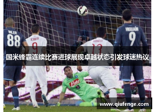 国米锋霸连续比赛进球展现卓越状态引发球迷热议