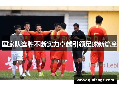 国家队连胜不断实力卓越引领足球新篇章