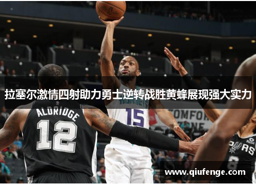 拉塞尔激情四射助力勇士逆转战胜黄蜂展现强大实力