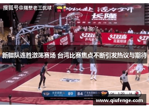 新疆队连胜激荡赛场 台湾比赛焦点不断引发热议与期待