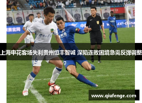 上海申花客场失利贵州恒丰智诚 深陷连败困境急需反弹调整