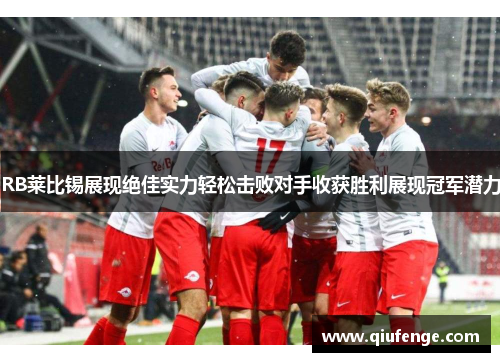 RB莱比锡展现绝佳实力轻松击败对手收获胜利展现冠军潜力