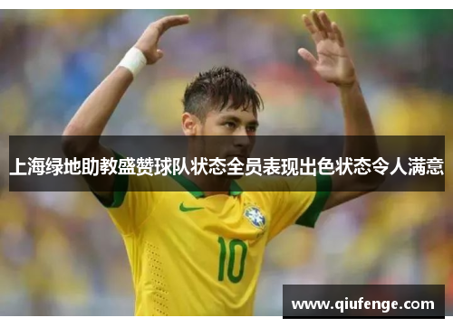 上海绿地助教盛赞球队状态全员表现出色状态令人满意