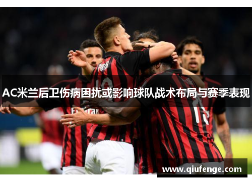 AC米兰后卫伤病困扰或影响球队战术布局与赛季表现