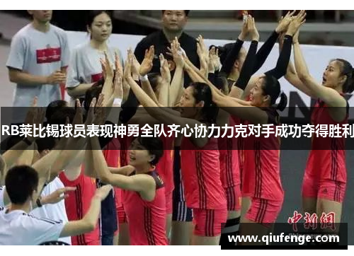 RB莱比锡球员表现神勇全队齐心协力力克对手成功夺得胜利